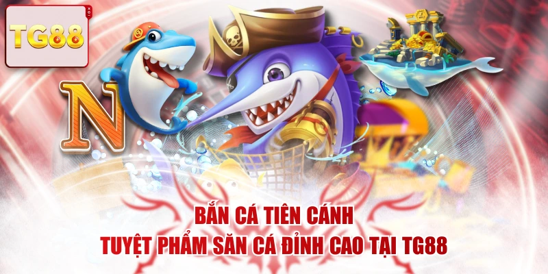 Bắn Cá Tiên Cánh - Tuyệt Phẩm Săn Cá Đỉnh Cao Tại TG88